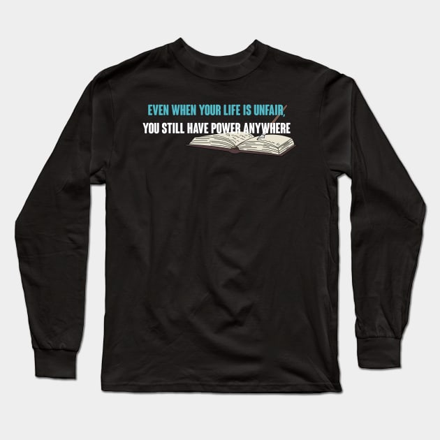 Even When Your Life is Unfair, You Still Have Power Anywhere Long Sleeve T-Shirt by TrailGrazer